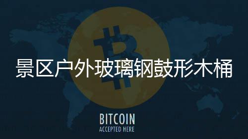 玻璃钢鼓形木桶收特色意有户外景区集垃圾创