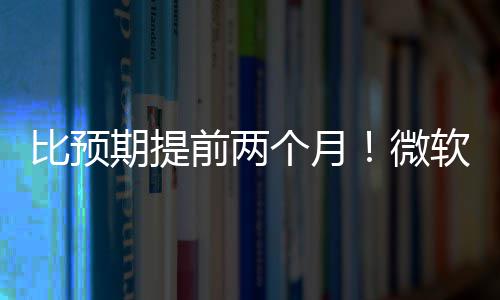 比预布新个月期提前两旬发微软将于5月中