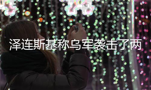两艘轮泽连俄油称乌斯基军袭击了