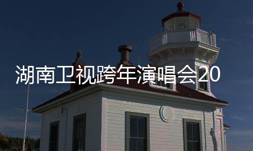 卫视跨年演唱湖南会2