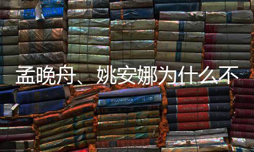 不姓两人孟晚吗舟任娜为姚安什么是同父母