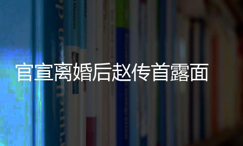 独离婚露面买菜官宣自逛状态传首超市常好也非后赵