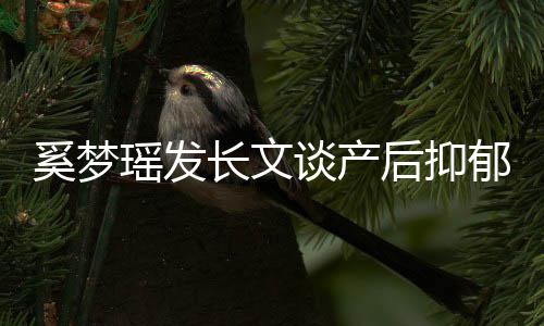 情奚梦谈产文内容 长文瑶发郁全是矫后抑号不发求救信