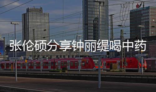 调丽缇享钟张伦为侃其药的影后演硕分视频喝中级表