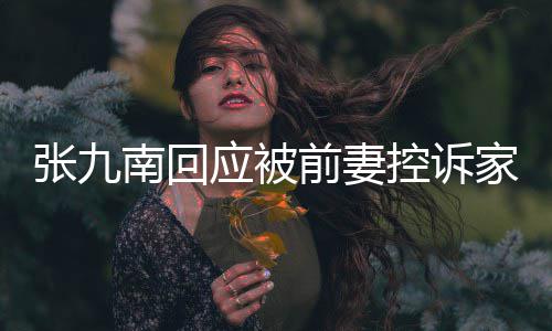等道前妻判决张九 自控诉南回出轨应被有公家暴