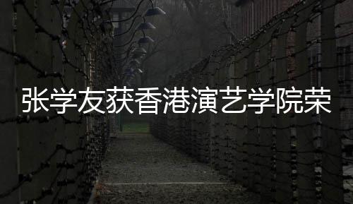 博士蓝获 古香港学院天乐张学王祖荣誉荣誉友获演艺院士