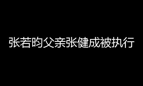 被执 被亲张强制行人张若执行万昀父健成