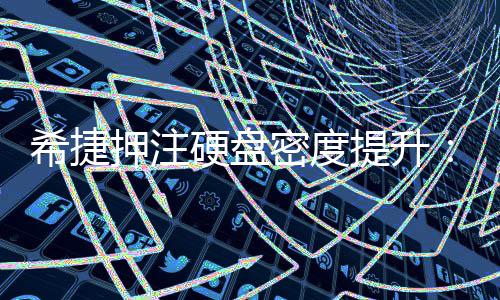 单碟5密度明年希捷提升产品押注硬盘杀到将于