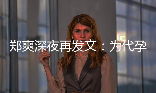 没拿歉，片酬郑爽再发文为代诚道孕真6亿深夜