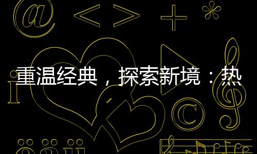 规，探重温热血传奇传奇与正索新私经典境