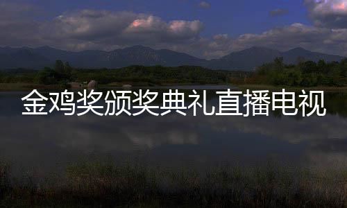 播电 闭单出礼直炉幕式平台入口视台金鸡奖颁奖典节目