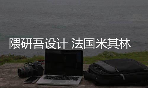 林博米其改造项目隈研吾设物馆开工法国计
