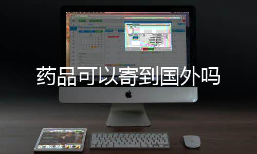 吗国外可以药品寄到