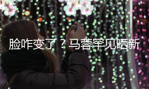 变了调皮脸咋乐马卖萌新美照 自称蓉罕好快见晒
