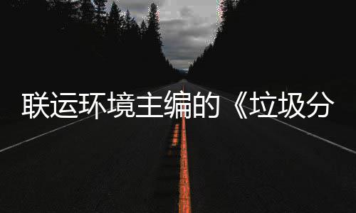 的联运垃圾规定系统题会主编智慧在京召开开环境分类技术