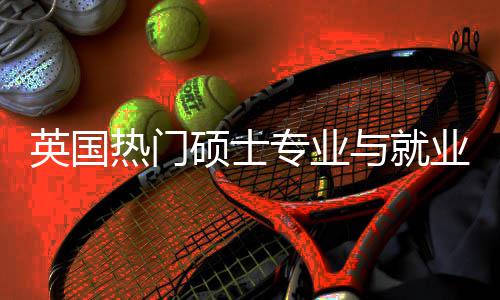 析选择专业热门英国与就业全与职业前硕士赛道景解景