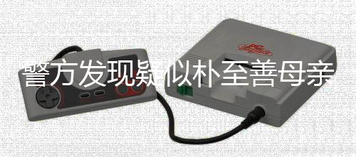 亲遗性很小他杀朴至可能疑似善母书 发现警方