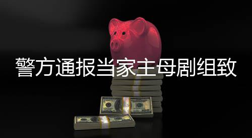 当家通报主母致猫，抓人成立死亡事件事实不获3警方剧组