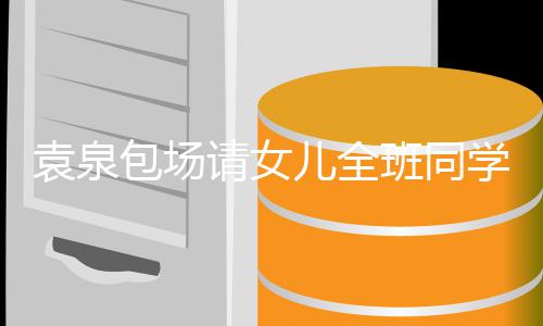 包场班同请女学观星架天没子儿全长聊袁泉影 与家有明