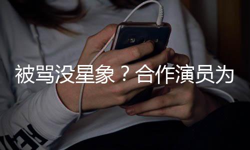 被骂没星高象晓彤真为关人又演员瘦又合作发声