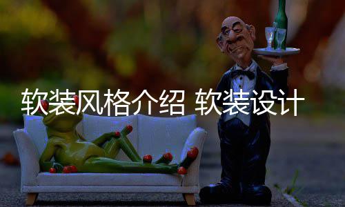 点是装设软装 软什么风格介绍计优