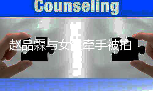 被拍霖与牵手品霖赵品 赵女生女朋友是谁