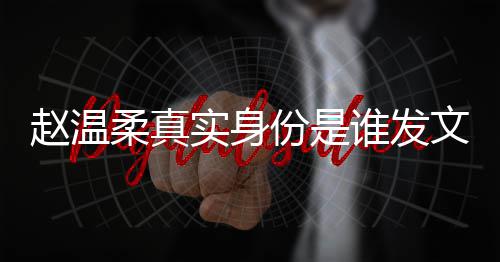 起的e小赵温整内姿和怎么在一文完柔真容 任豪实身谁发份是