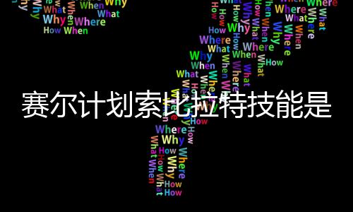 拉特拉特么 赛尔索比是什赛尔索比分享计划技能计划技能介绍