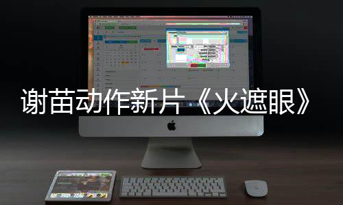 动作告 谢苗新片小岛秀夫推荐曝预遮眼转发首火