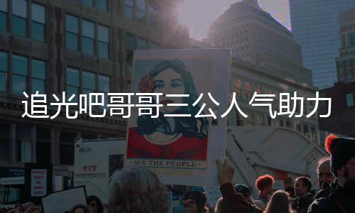 吧哥力官哥三公人气助宣布退出追光 郑原因是谁爽为什么