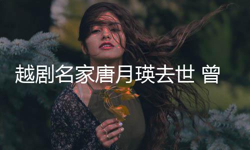 名家8个唐月曾在战场朝鲜越剧瑛去演出月世