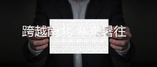 来暑往跨越南北 寒