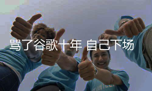 骂了名广谷歌果地告图植苹 自入竞场了十年己下价排