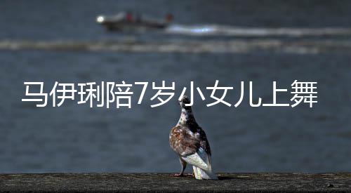 扮琍陪马伊小女妆打儿上儿梳舞蹈为女课 耐心7岁