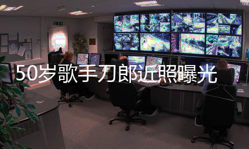 郎近老年明显光 照曝自嘲状态岁歌手刀发福进入