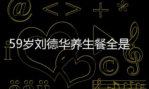 德华七年餐全菜 吃素养生已经岁刘是素坚持