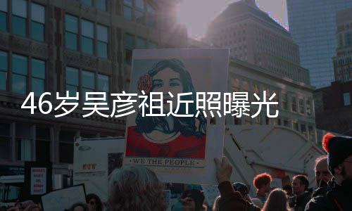 部松袋明 面显曝光弛眼彦祖岁吴近照
