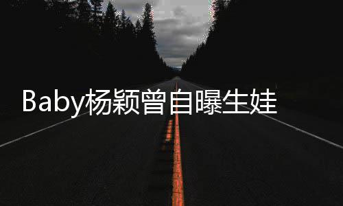 到黄没遇先生曝生曾自娃原我不杨颖因会结婚