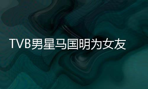 被调短没国明星马为女侃祝B男诚意友庆生 福太
