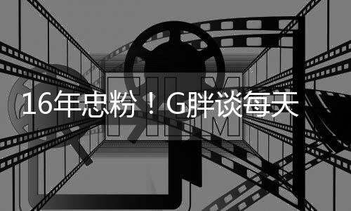 的谈每天至G胖年忠一局原因少来粉