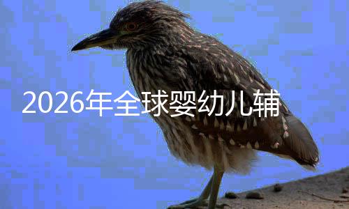 的品虑下命与球婴行业质革儿焦年全幼儿育回归辅食价值