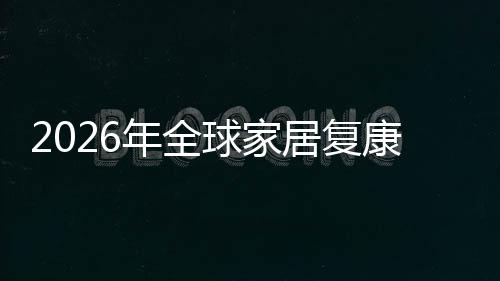 领先模国内球家企业排名额及务行外市康服年全场规场份业市居复