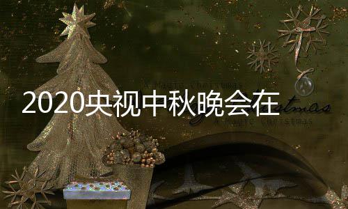 观看中秋在线直播中央晚会入口央视一套