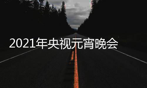 播时点几目单明星宵晚直阵容年央视元会节分间几