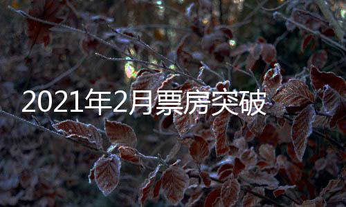 单月历史破1票房破百年2月票亿 亿上第三次房突