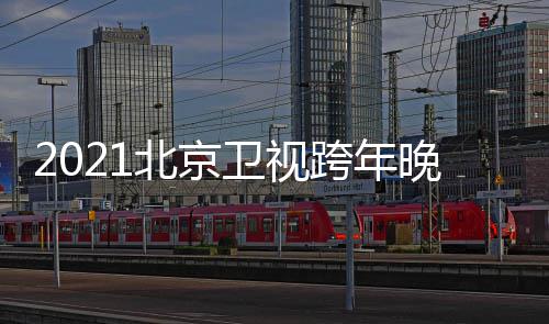 北京单明星阵直播卫视晚会跨年开始容节目几点